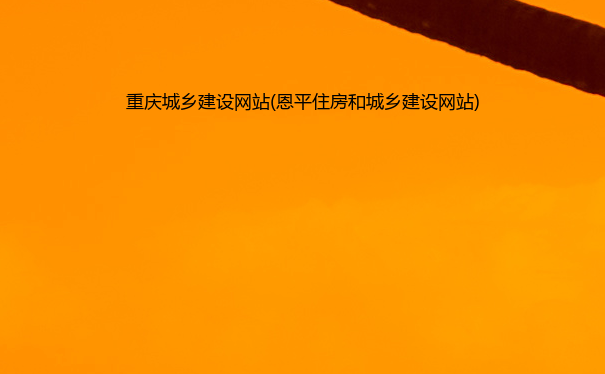重庆城乡建设网站(恩平住房和城乡建设网站)