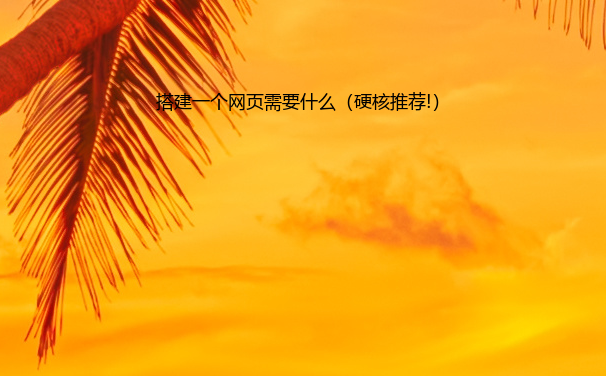 搭建一个网页需要什么（硬核推荐!）
