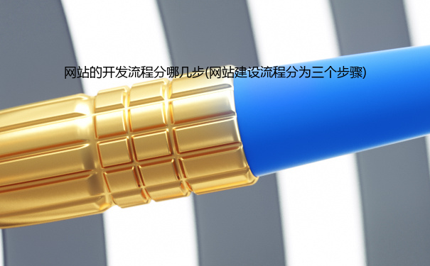 网站的开发流程分哪几步(网站建设流程分为三个步骤)